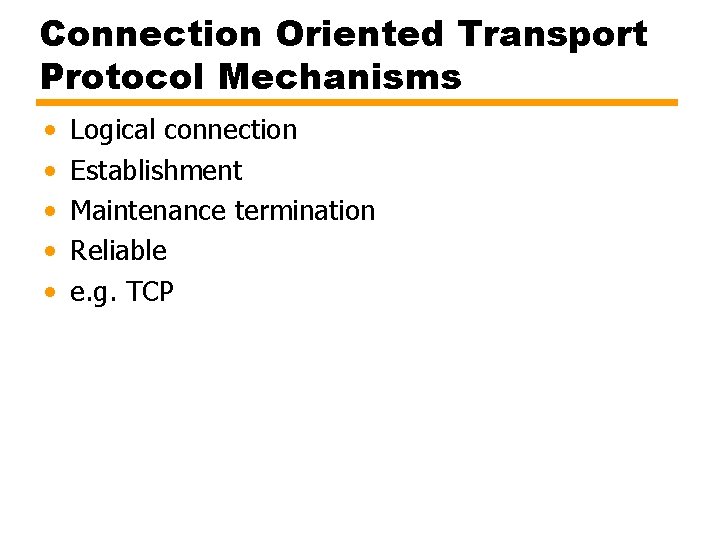 Connection Oriented Transport Protocol Mechanisms • • • Logical connection Establishment Maintenance termination Reliable