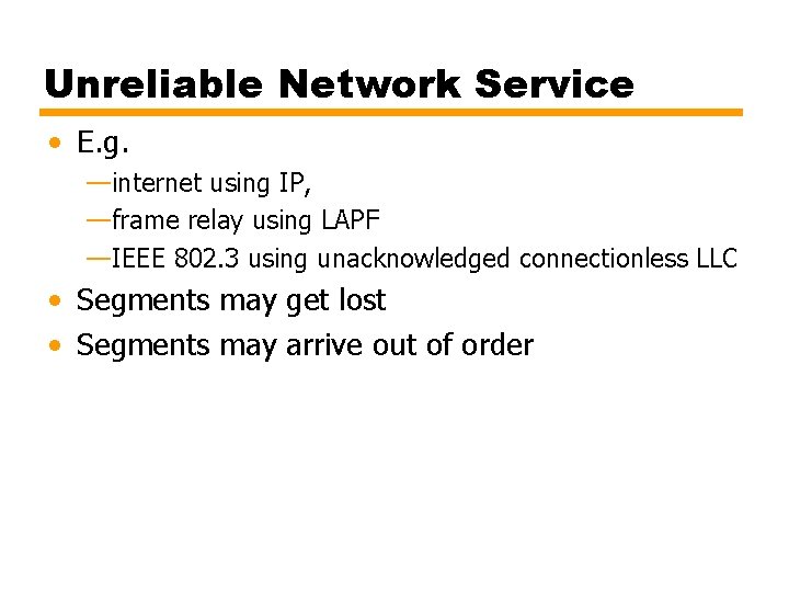 Unreliable Network Service • E. g. —internet using IP, —frame relay using LAPF —IEEE