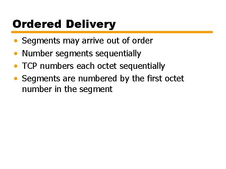 Ordered Delivery • • Segments may arrive out of order Number segments sequentially TCP