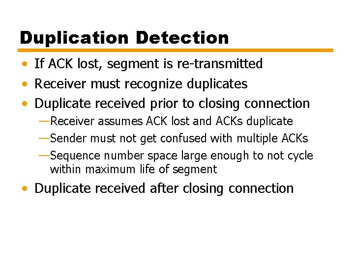 Duplication Detection • If ACK lost, segment is re-transmitted • Receiver must recognize duplicates