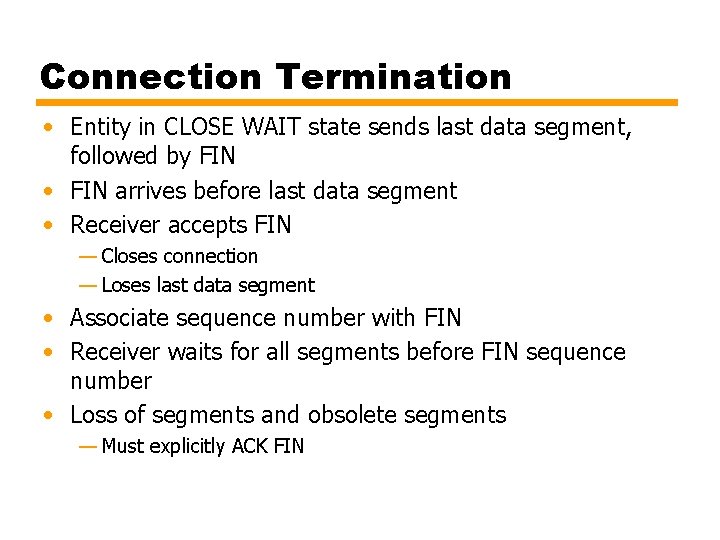 Connection Termination • Entity in CLOSE WAIT state sends last data segment, followed by