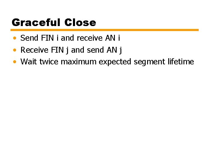 Graceful Close • Send FIN i and receive AN i • Receive FIN j