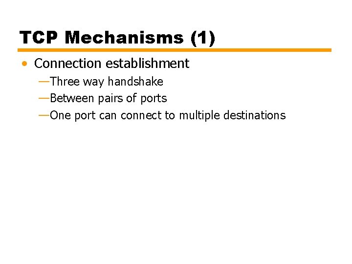 TCP Mechanisms (1) • Connection establishment —Three way handshake —Between pairs of ports —One