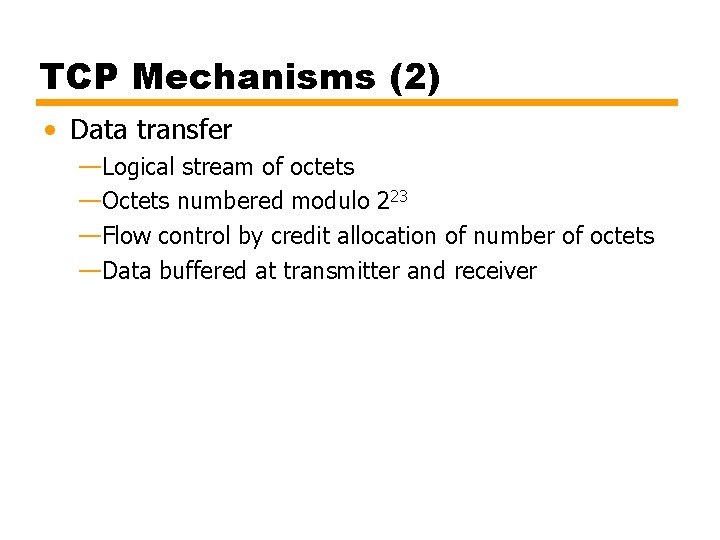 TCP Mechanisms (2) • Data transfer —Logical stream of octets —Octets numbered modulo 223