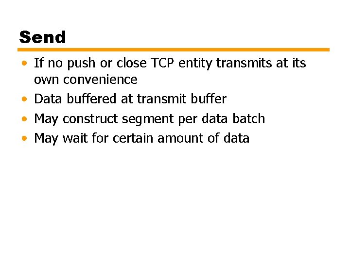 Send • If no push or close TCP entity transmits at its own convenience