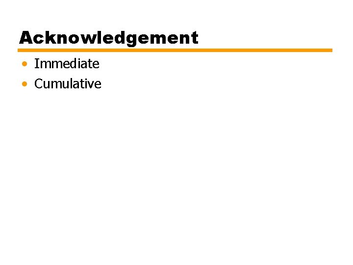 Acknowledgement • Immediate • Cumulative 