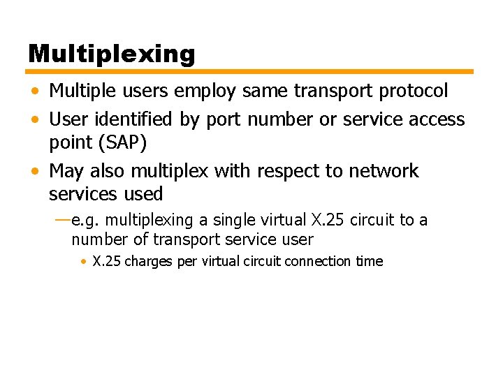 Multiplexing • Multiple users employ same transport protocol • User identified by port number