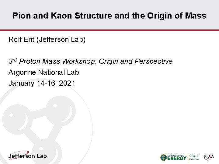 Pion and Kaon Structure and the Origin of Mass Rolf Ent (Jefferson Lab) 3