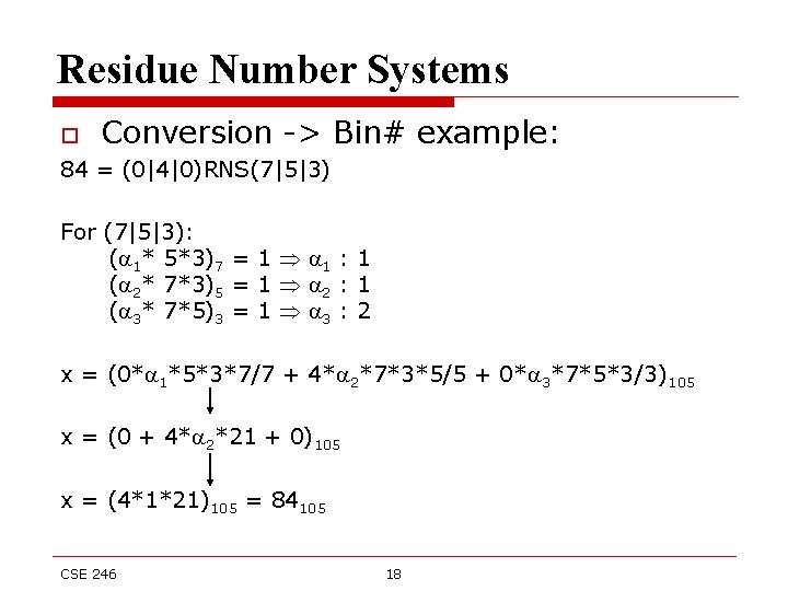 Residue Number Systems o Conversion -> Bin# example: 84 = (0|4|0)RNS(7|5|3) For (7|5|3): (