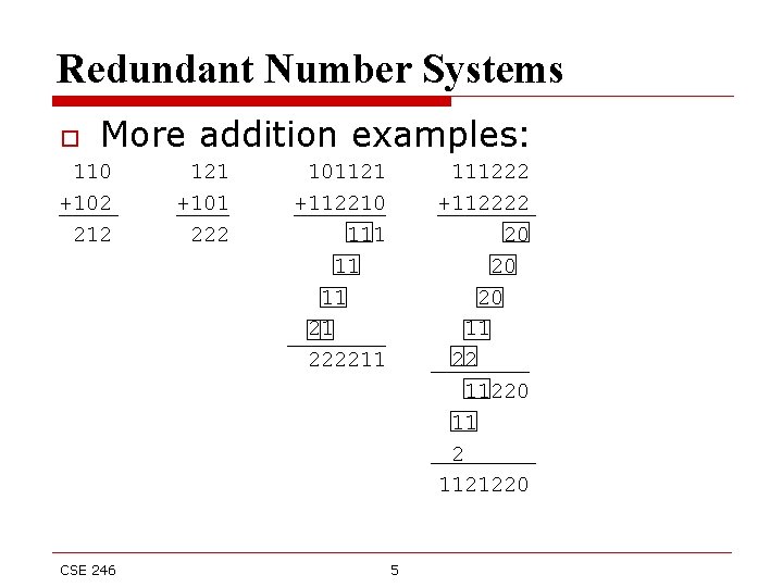 Redundant Number Systems o More addition examples: 110 +102 212 CSE 246 121 +101