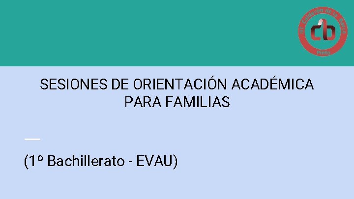 SESIONES DE ORIENTACIÓN ACADÉMICA PARA FAMILIAS (1º Bachillerato - EVAU) 