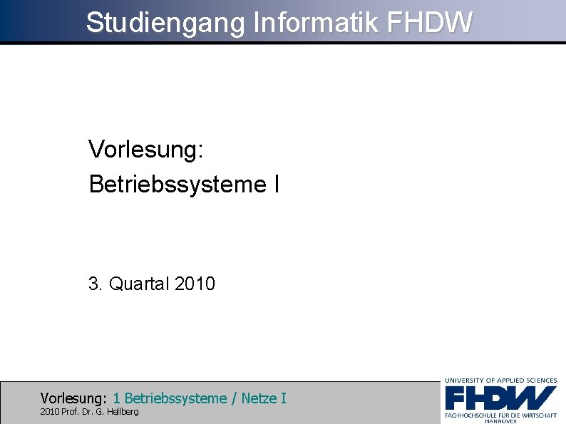 Studiengang Informatik FHDW Vorlesung: Betriebssysteme I 3. Quartal 2010 Vorlesung: 1 Betriebssysteme / Netze