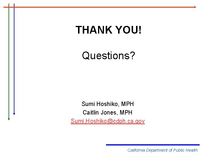 THANK YOU! Questions? Sumi Hoshiko, MPH Caitlin Jones, MPH Sumi. Hoshiko@cdph. ca. gov California