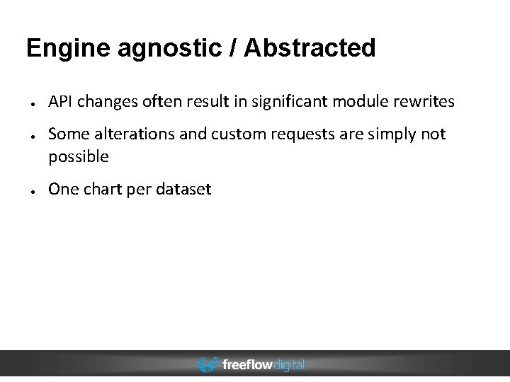 Engine agnostic / Abstracted ● ● ● API changes often result in significant module Engine agnostic / Abstracted ● ● ● API changes often result in significant module