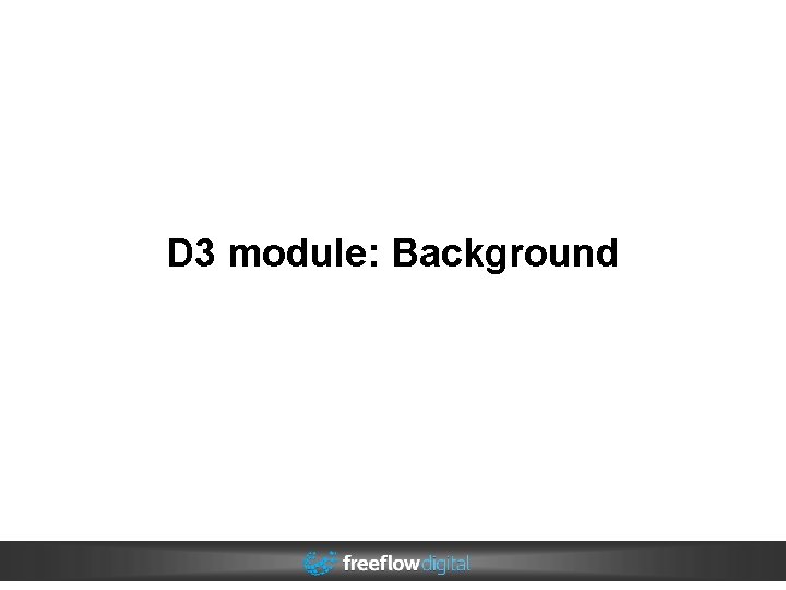 D 3 module: Background D 3 module: Background