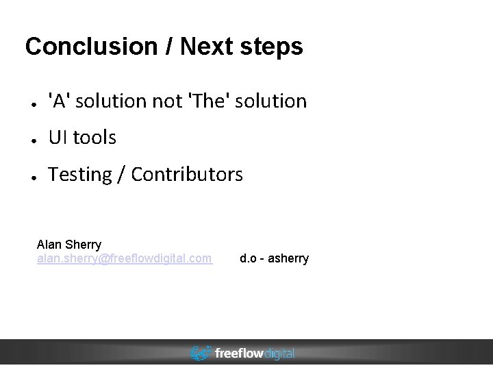 Conclusion / Next steps ● 'A' solution not 'The' solution ● UI tools ● Conclusion / Next steps ● 'A' solution not 'The' solution ● UI tools ●