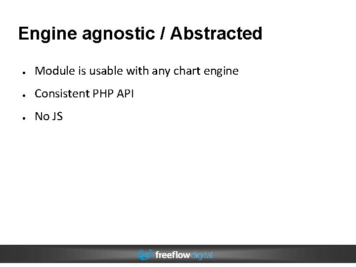 Engine agnostic / Abstracted ● Module is usable with any chart engine ● Consistent Engine agnostic / Abstracted ● Module is usable with any chart engine ● Consistent