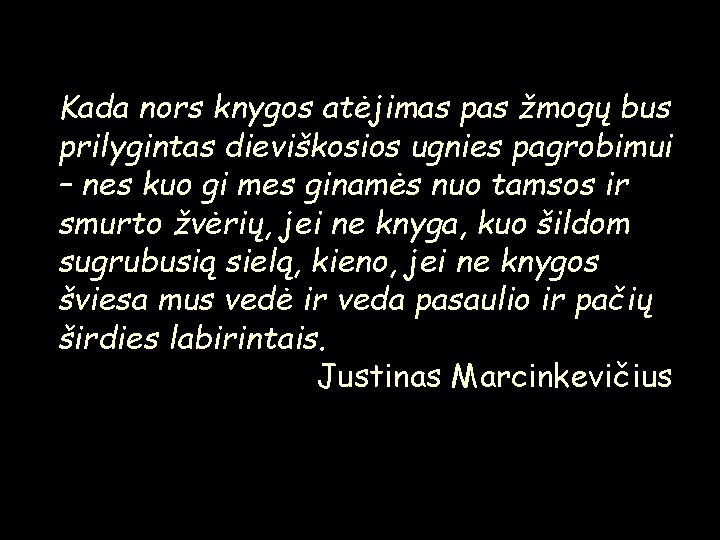 Kada nors knygos atėjimas pas žmogų bus prilygintas dieviškosios ugnies pagrobimui – nes kuo