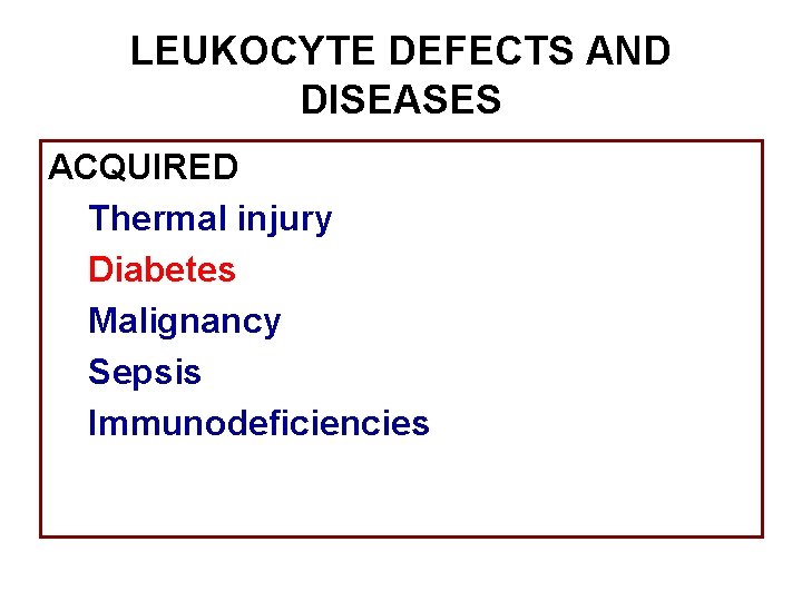 LEUKOCYTE DEFECTS AND DISEASES ACQUIRED Thermal injury Diabetes Malignancy Sepsis Immunodeficiencies 
