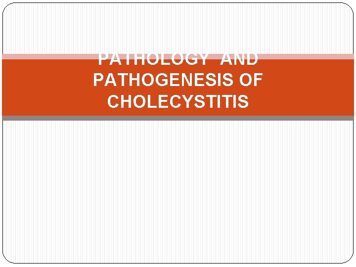 PATHOLOGY AND PATHOGENESIS OF CHOLECYSTITIS 