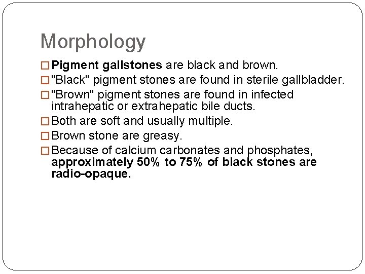 Morphology � Pigment gallstones are black and brown. � "Black" pigment stones are found