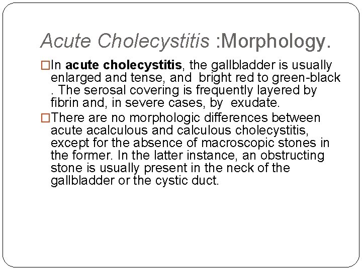 Acute Cholecystitis : Morphology. �In acute cholecystitis, the gallbladder is usually enlarged and tense,