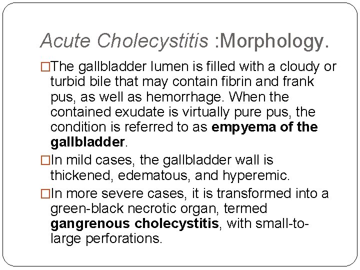 Acute Cholecystitis : Morphology. �The gallbladder lumen is filled with a cloudy or turbid