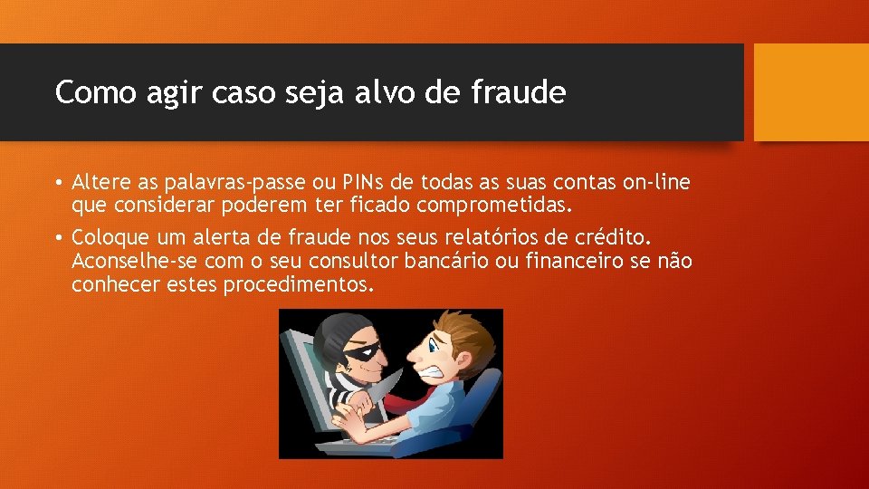 Como agir caso seja alvo de fraude • Altere as palavras-passe ou PINs de