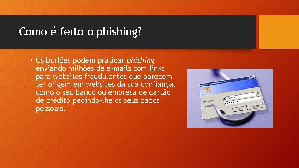 Como é feito o phishing? • Os burlões podem praticar phishing enviando milhões de