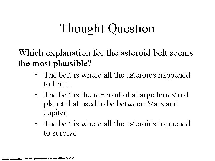 Thought Question Which explanation for the asteroid belt seems the most plausible? • The