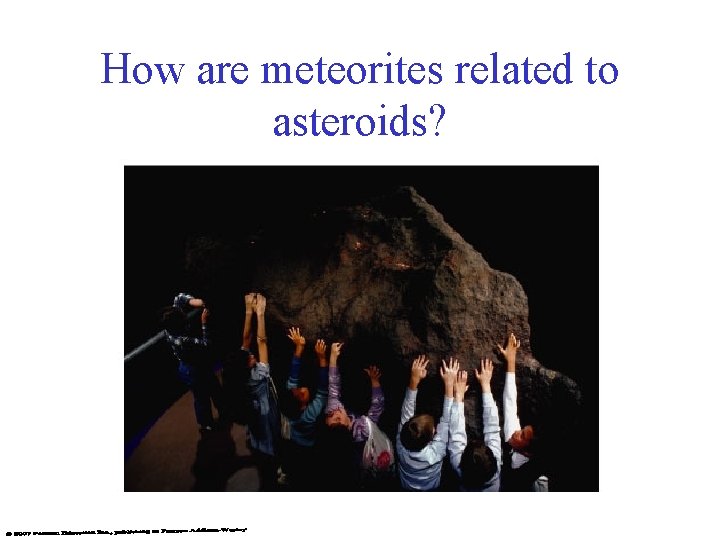 How are meteorites related to asteroids? 