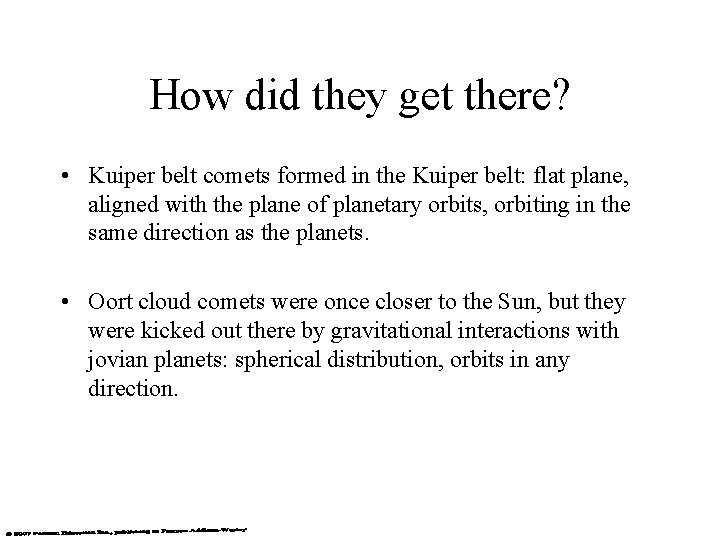 How did they get there? • Kuiper belt comets formed in the Kuiper belt:
