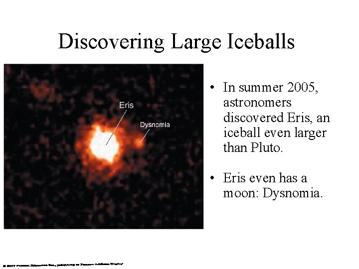 Discovering Large Iceballs • In summer 2005, astronomers discovered Eris, an iceball even larger