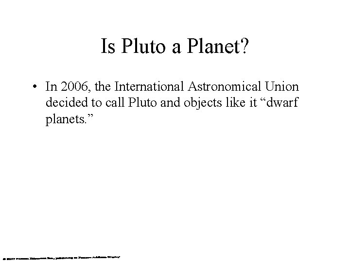 Is Pluto a Planet? • In 2006, the International Astronomical Union decided to call