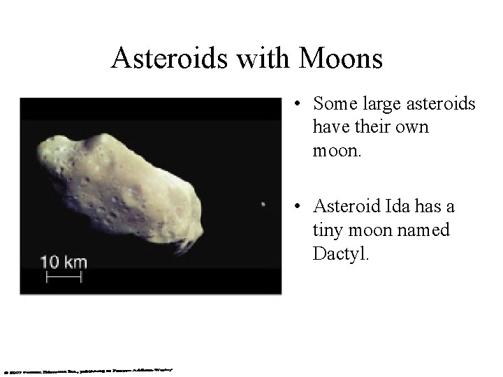 Asteroids with Moons • Some large asteroids have their own moon. • Asteroid Ida