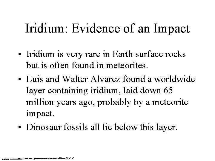 Iridium: Evidence of an Impact • Iridium is very rare in Earth surface rocks