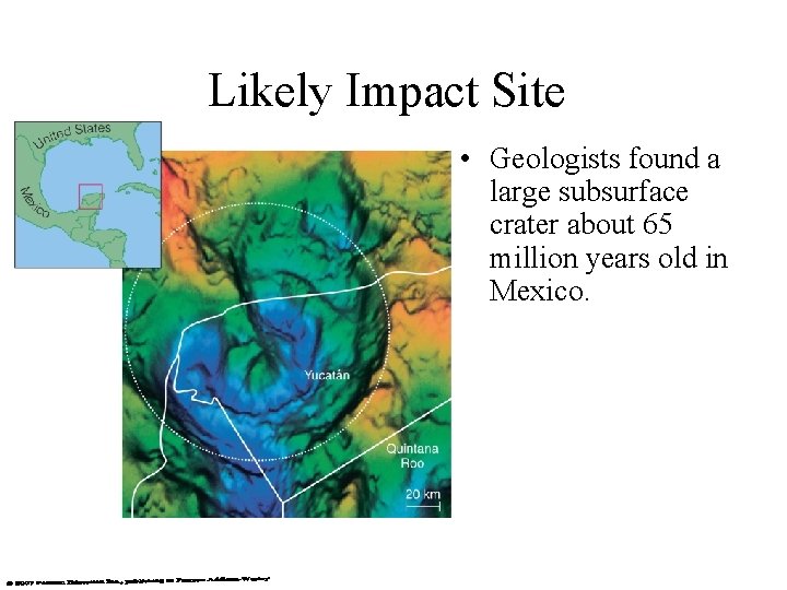 Likely Impact Site • Geologists found a large subsurface crater about 65 million years