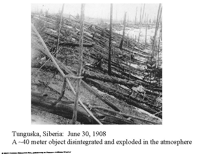 Tunguska, Siberia: June 30, 1908 A ~40 meter object disintegrated and exploded in the