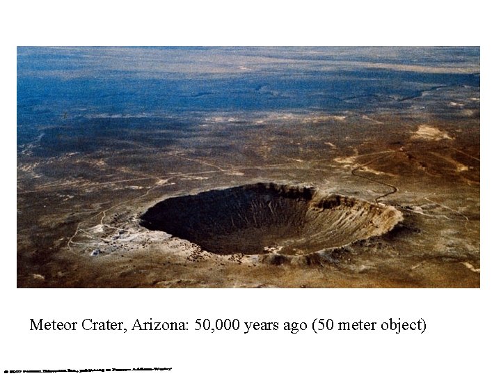 Meteor Crater, Arizona: 50, 000 years ago (50 meter object) 