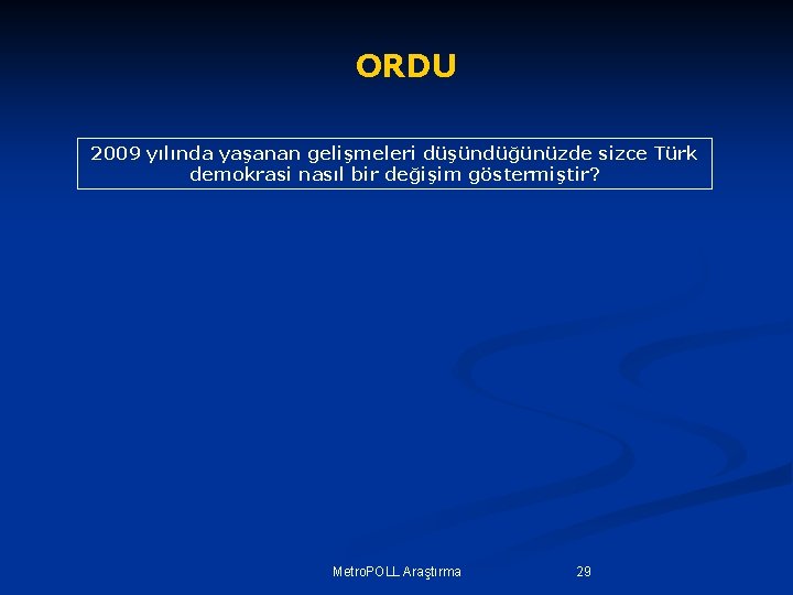 ORDU 2009 yılında yaşanan gelişmeleri düşündüğünüzde sizce Türk demokrasi nasıl bir değişim göstermiştir? Metro.