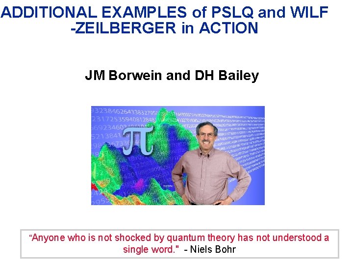 ADDITIONAL EXAMPLES of PSLQ and WILF -ZEILBERGER in ACTION JM Borwein and DH Bailey