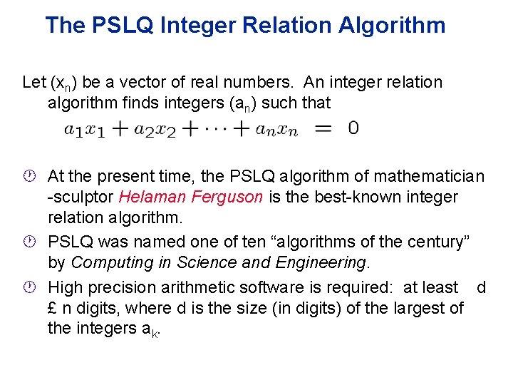 The PSLQ Integer Relation Algorithm Let (xn) be a vector of real numbers. An