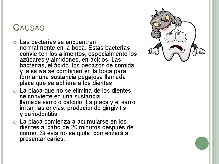 CAUSAS Las bacterias se encuentran normalmente en la boca. Estas bacterias convierten los alimentos,