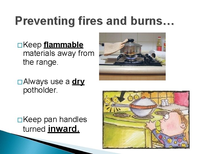 Preventing fires and burns… � Keep flammable materials away from the range. � Always