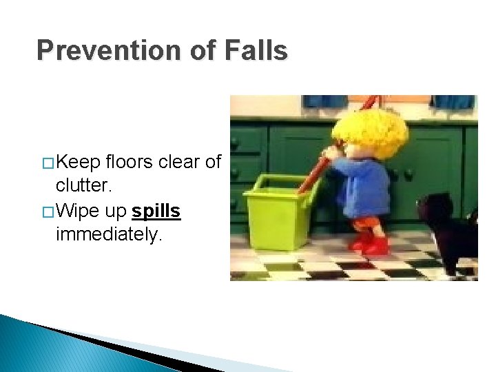 Prevention of Falls � Keep floors clear of clutter. � Wipe up spills immediately.
