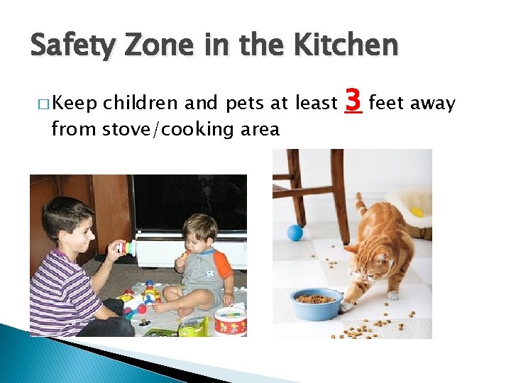 Safety Zone in the Kitchen � Keep children and pets at least from stove/cooking