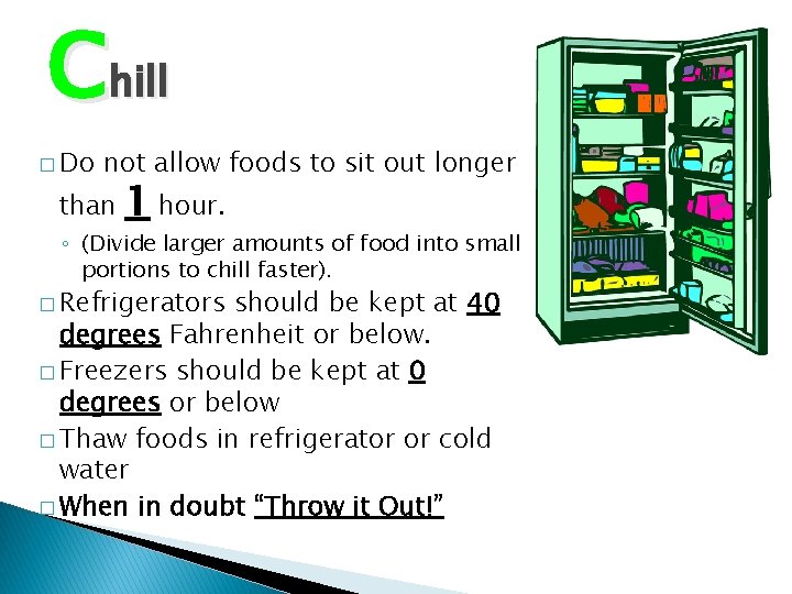 Chill � Do not allow foods to sit out longer than 1 hour. ◦