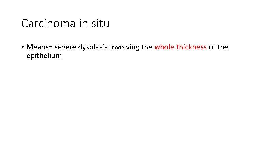 Carcinoma in situ • Means= severe dysplasia involving the whole thickness of the epithelium