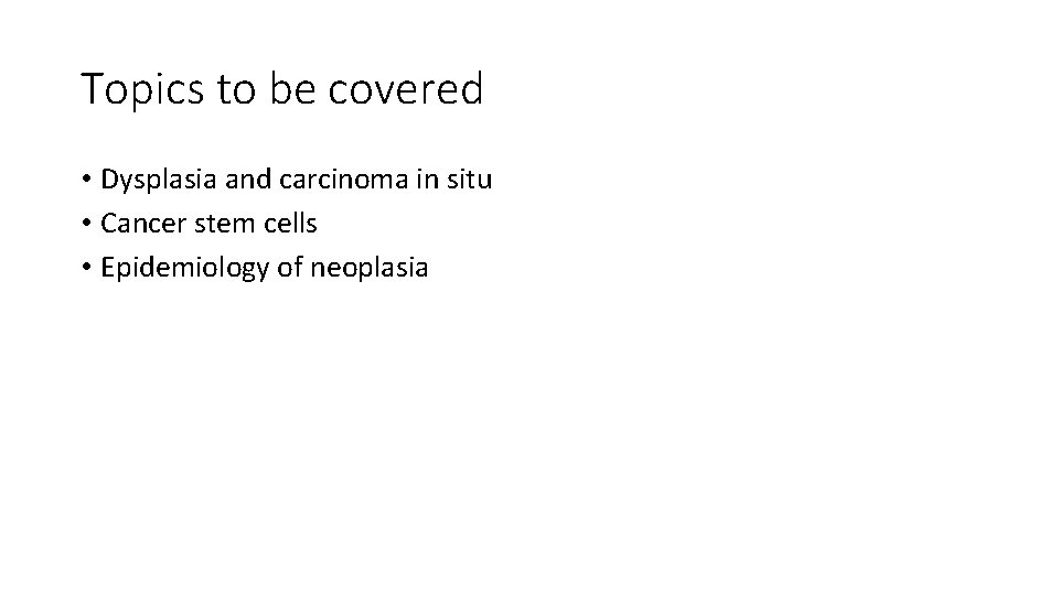 Topics to be covered • Dysplasia and carcinoma in situ • Cancer stem cells