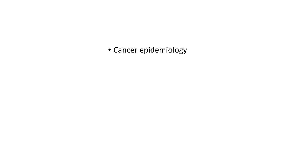  • Cancer epidemiology 